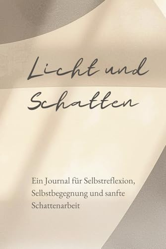 Licht und Schatten: Ein Journal für Selbstreflexion, Selbstbegegnung und sanfte Schattenarbeit