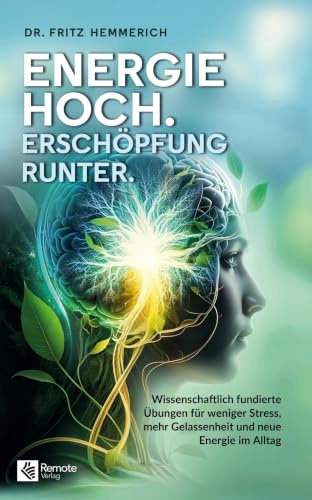 Energie hoch. Erschöpfung runter.: Wissenschaftlich fundierte Übungen für weniger Stress, mehr Gelassenheit und neue Energie im Alltag