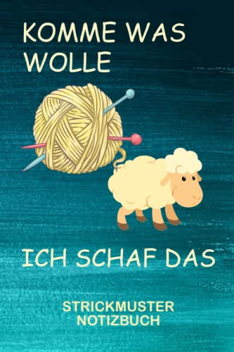 Strickmuster Notizbuch - Komme was Wolle, Ich Schaf das - Notizbuch, Skizzenbuch für Stricken Häkeln Handarbeit: Blanko, Punktraster & Strickpapier Notizbuch (6 x 9 Zoll) mit 120 Seiten