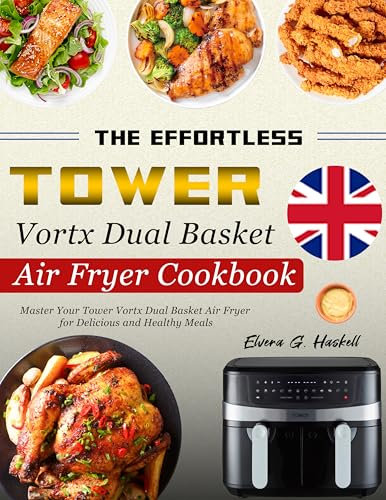 The Effortless Tower Vortx Dual Basket Air Fryer Cookbook: Master Your Tower Vortx Dual Basket Air Fryer for Delicious and Healthy Meals