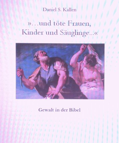 Und töte Frauen, Kinder und Säuglinge Gewalt in der Bibel