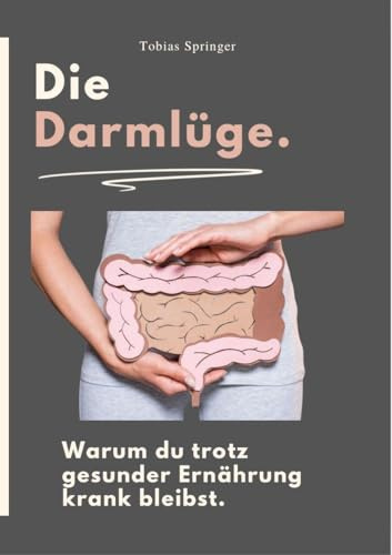 DIE DARMLÜGE: Warum du trotz gesunder Ernährung krank bleibst.