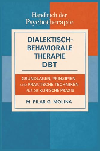 Dialektisch-Behaviorale Therapie. DBT: Grundlagen, Prinzipien und praktische Techniken für die klinische Praxis (Handbuch der Psychotherapie)