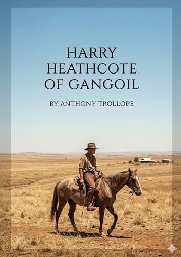 Harry Heathcote of Gangoil: by Anthony Trollope