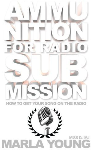Ammunition for Radio Submission: How To Get Your Song On The Radio by Marla Young (2014-05-18)