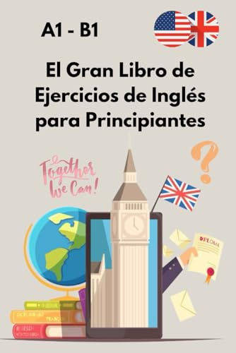 El Gran Libro de Ejercicios de Inglés para Principiantes: De A1 a B1 con soluciones – Gramática, vocabulario y comprensión para aprender con confianza.