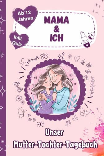 Mama und Ich - Unser Mutter-Tochter-Tagebuch, inkl. Quiz – Erlebnisse teilen, lachen, reden: 92 Tage voller Nähe, Gespräche, Challenges & Spaß