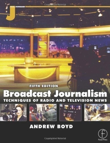 Broadcast Journalism: Techniques of Radio and TV News 5th (fifth) Edition by Boyd, Andrew published by Focal Press (2000)
