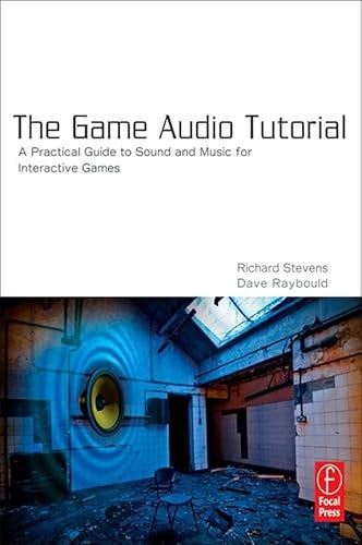 The Game Audio Tutorial: A Practical Guide to Sound and Music for Interactive Games (English Edition)