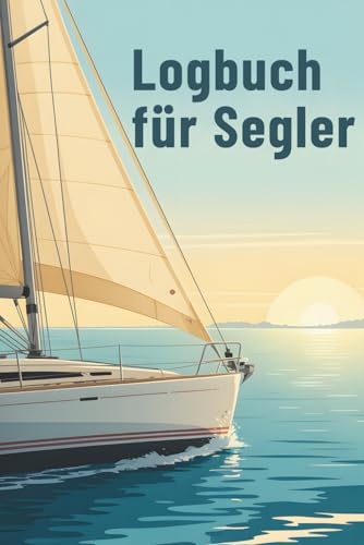 Logbuch für Segler: Dein Begleiter für Navigation, Abenteuer & Dokumentation – für alle, die Segeln und das Meer lieben!
