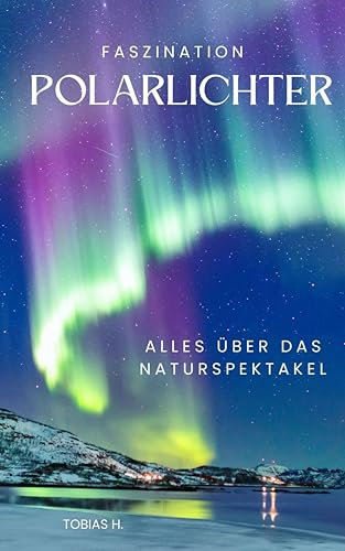 Faszination Polarlichter - alles über das Naturspektakel