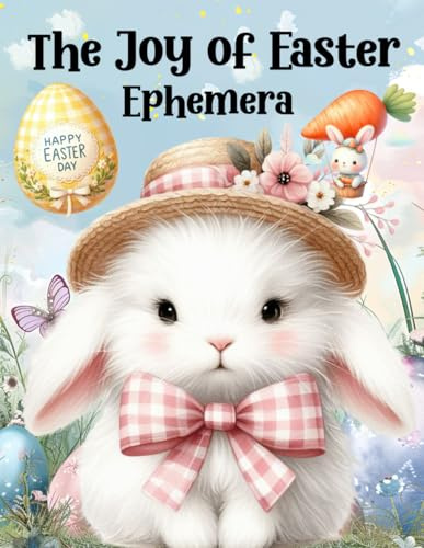 The Joy of Easter Ephemera Book: High Quality Images Of Animals, For Paper Crafts, Scrapbooking, Mixed Media, Junk Journals, Collage Art, Artist Trading Cards, and More.