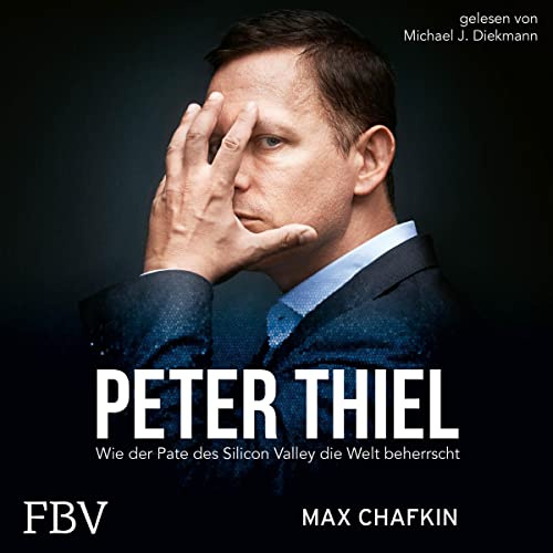 Peter Thiel - Facebook, PayPal, Palantir: Wie der Pate des Silicon Valley die Welt beherrscht