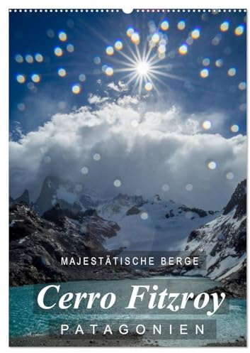 Majestätische Berge Cerro Fitzroy Patagonien (Wandkalender 2026 DIN A2 hoch), CALVENDO Monatskalender: Einzigartige Bilder vom Cerro Fitzroy in Patagonien (CALVENDO Natur)
