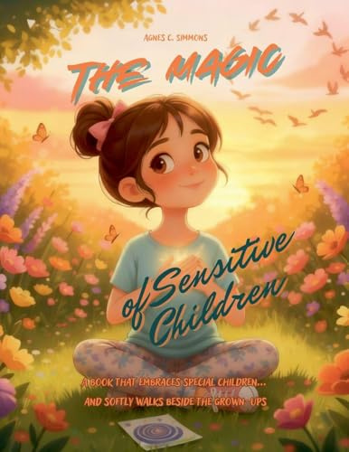 The Magic of Sensitive Children A book that embraces special children... and softly walks beside the grown-ups