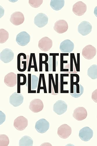 Garten Planer: Gartentagebuch zum Eintragen - Notizbuch mit vielen Tabellen für Hobbygärtner