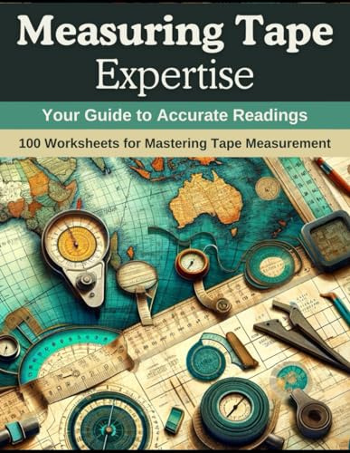 Measuring Tape Expertise: Your Guide to Accurate Readings: 100 Worksheets for Mastering Tape Measurement