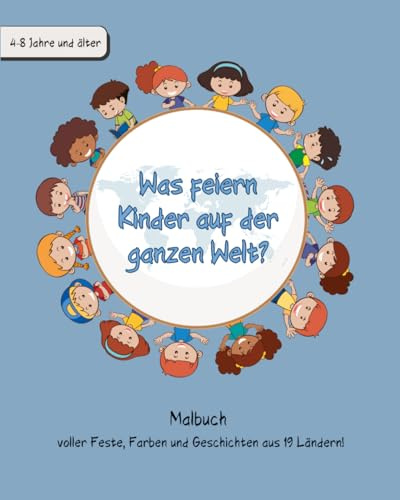 Was feiern Kinder auf der ganzen Welt? Malbuch voller Feste, Farben und Geschichten aus 19 Ländern!