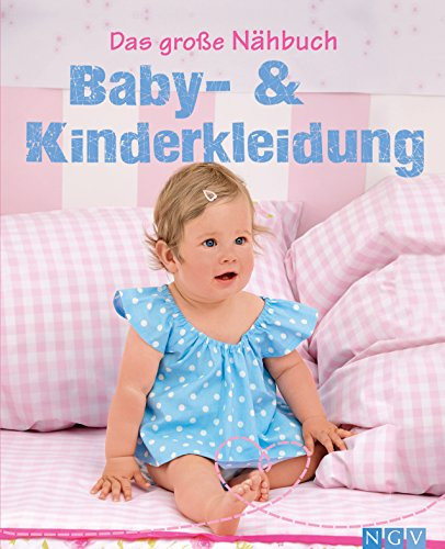 Das große Nähbuch - Baby - & Kinderkleidung: Schritt-für-Schritt-Anleitungen zum Selber nähen. Mit Schnittmustern zum Download