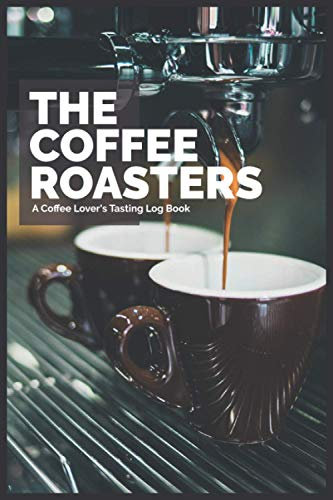 The Coffee Roasters: A Coffee Lover's Tasting Log Book