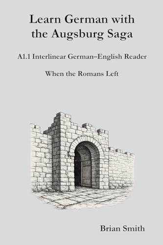 Learn German with the Augsburg Saga - A1.1 Interlinear German-English Reader (Learn German with the Augsburg Saga - Interlinear German-English, Band 1)