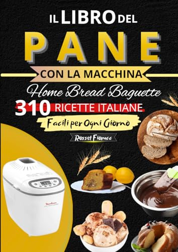Il Libro del PANE CON LA MACCHINA Home Bread Baguette 310 Ricette Italiane Facili per Ogni Giorno