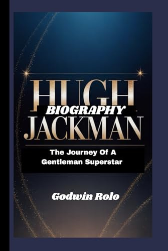 HUGH JACKMAN BIOGRAPHY: The Journey of a Gentleman Superstar