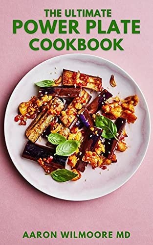 THE ULTIMATE POWER PLATE COOKBOOK: The Complete Guide to Discover the Effective Meals to Fat-Proof Your Body and Live a Healthy Life