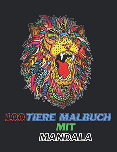 100 Tiere Malbuch mit Mandala: 100 Wunderschöne Mandalas zum Ausmalen für Entspannung und Stressabbau , Kreativität Fördern mit dem Mandala Malbuch für die Ganze Familie.