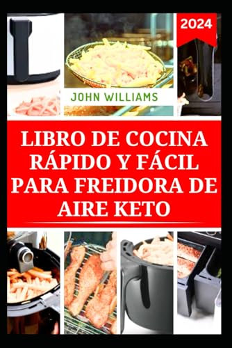 LIBRO DE COCINA RÁPIDO Y FÁCIL PARA FREIDORA DE AIRE KETO: Deliciosas recetas bajas en carbohidratos para preparar en minutos