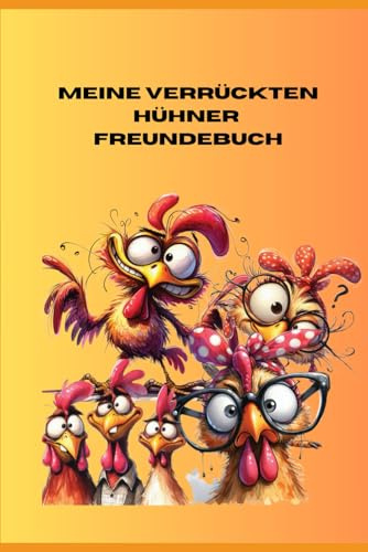 Freundebuch Meine verrückten Hühner: mit Sonderseiten zu Hühnern und Platz für 20 Freunde