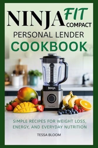 Ninja Fit Compact Personal Blender Cookbook: Simple Recipes for Weight Loss, Energy, and Everyday Nutrition