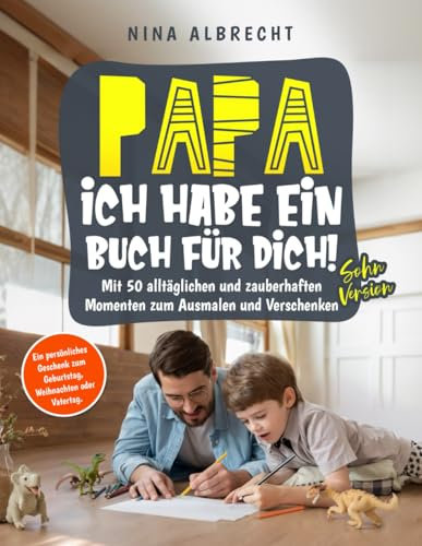 Papa, ich habe ein Buch für dich! - Sohn Version: ein persönliches Geschenk zum Geburtstag, Weihnachten oder Vatertag. Mit 50 alltäglichen und zauberhaften Momenten zum ausmalen und verschenken