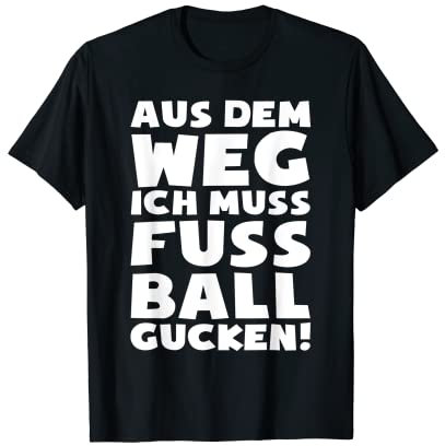 Ich muss Fussball gucken - Lustiges Fußball-Fan T-Shirt