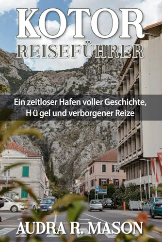 KOTOR REISEFÜHRER: Ein zeitloser Hafen voller Geschichte, Hügel und verborgener Reize
