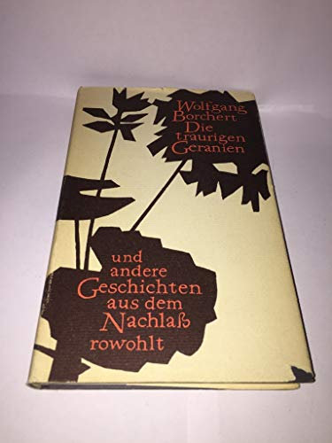 Borchert, Wolfgang: Die traurigen Geranien und andere Geschichten aus dem Nachlaß. 1.-15. Tsd. Rowohlt, 1962. 8°. 155 S. Ln. SU.