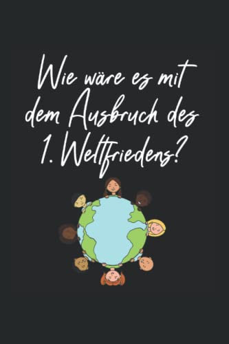 Wie Wäre Es Mit Dem Ausbruch Des 1. Weltfriedens: Weltfrieden Frieden Pazifismus Notizbuch Notizheft Schulheft 6 x 9 Zoll Kariert Geschenk