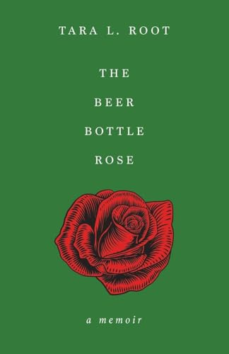 The Beer Bottle Rose: A Memoir
