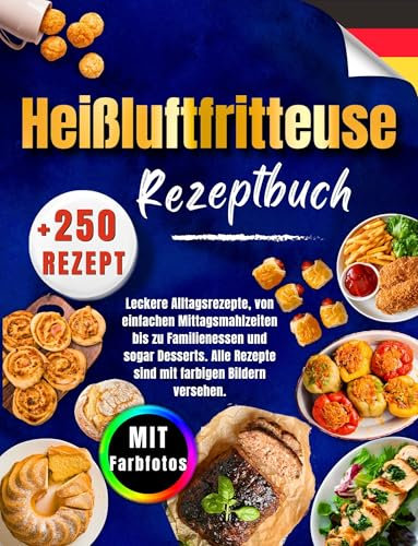 Heißluftfritteuse Rezeptbuch: +250 Superleichte, Leckere Alltagsrezepte, von einfachen Mittagsmahlzeiten bis zu Familienessen und Desserts. Alle Rezepte sind mit Farbigen Bildern versehen.