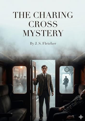 The Charing Cross Mystery: by J. S. Fletcher