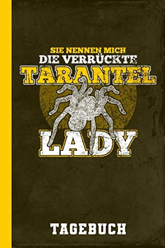 Tagebuch Sie Nennen Mich Eine Verrückte Tarantel Lady: Tolles Spinnen Buch Zum Selbstbeschreiben (Faszinierende Spinnentiere, Band 1)