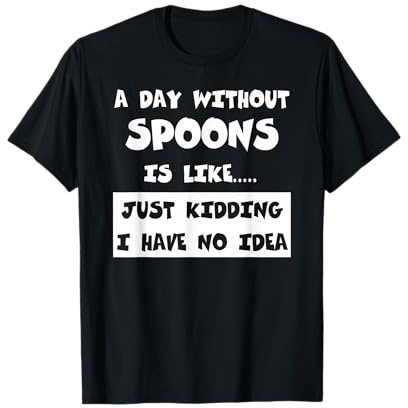 A Day Without Spoons Is Like Gift Funny Tee Spoons T-Shirt