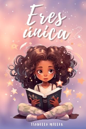 Eres única, no hay nadie como tú: Inspirador libro infatil para potenciar la autoestima de las niñas. Perfecto para niñas a partir de 6 años. (Libros motivacionales para niños y niñas)