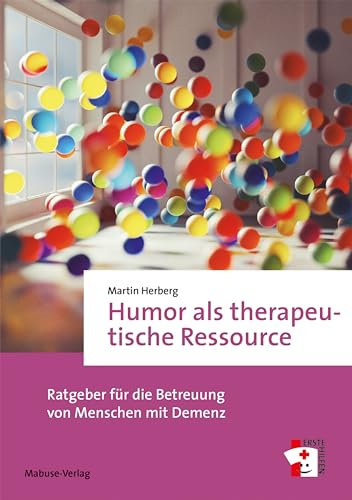 Humor als therapeutische Ressource: Ratgeber für die Betreuung von Menschen mit Demenz (Erste Hilfen 20)