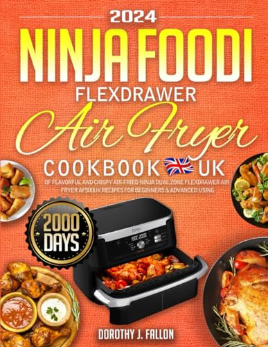 Ninja Foodi FlexDrawer Air Fryer Cookbook 2024 UK: 2000 Days of Flavorful and Crispy Air-Fried Ninja Dual Zone FlexDrawer Air Fryer AF500UK Recipes For Beginners & Advanced Using