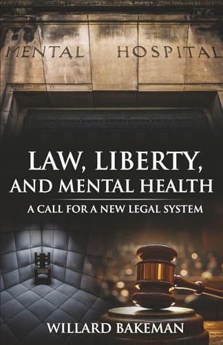 Law, Liberty, and Mental Health: A Call for a New Legal System
