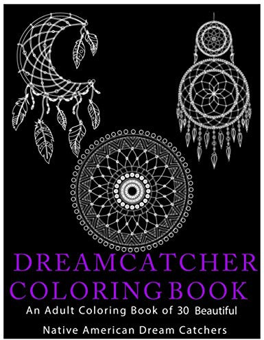 DREAMCATCHER COLORING BOOK: An Adult Coloring Book of 30 Beautiful Native American Dream Catcher