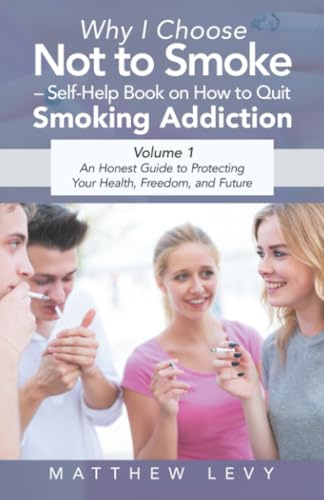 Why I Choose Not to Smoke – Self-Help Book on How to Quit Smoking Addiction: An Honest Guide to Protecting Your Health, Freedom, and Future