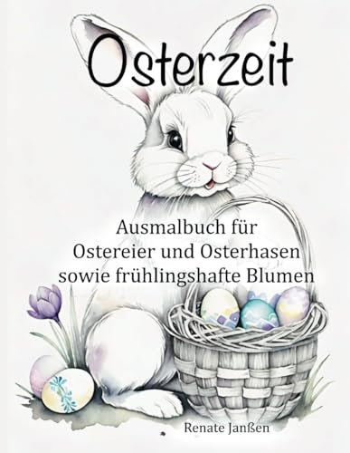Osterzeit - Ausmalbuch für Ostereier und Osterhasen sowie frühlingshafte Blumen: 50 österliche Motive für Entspannung und Stressabbau (Ausmalbücher, Band 6)