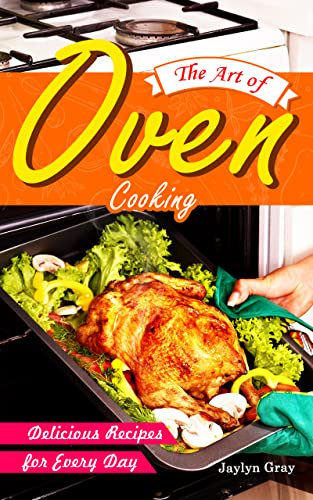 The Art of Oven Cooking: Delicious Recipes for Every Day